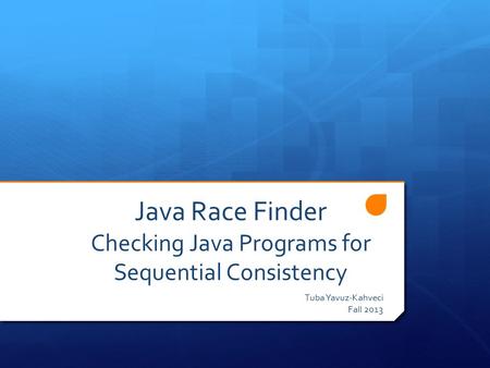Java Race Finder Checking Java Programs for Sequential Consistency Tuba Yavuz-Kahveci Fall 2013.