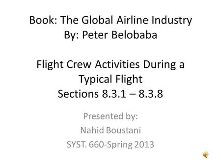 Book: The Global Airline Industry By: Peter Belobaba Flight Crew Activities During a Typical Flight Sections 8.3.1 – 8.3.8 Presented by: Nahid Boustani.