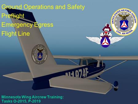 P-2019, O-2015 Minnesota Wing Aircrew Training: Tasks O-2015, P-2019 Ground Operations and Safety Preflight Emergency Egress Flight Line.