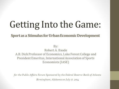 Getting Into the Game: Sport as a Stimulus for Urban Economic Development for the Public Affairs Forum Sponsored by the Federal Reserve Bank of Atlanta.
