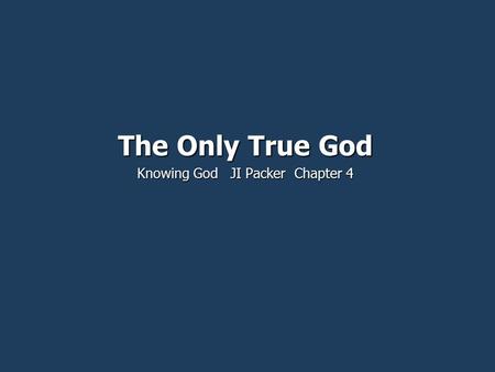 The Only True God Knowing God JI Packer Chapter 4.