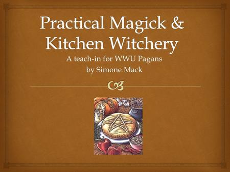 A teach-in for WWU Pagans by Simone Mack.   ”Kitchen Witches cook and craft with intention while being mindful of the natural properties of the materials.