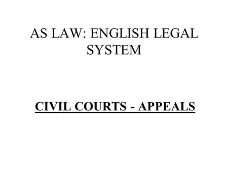 AS LAW: ENGLISH LEGAL SYSTEM CIVIL COURTS - APPEALS.