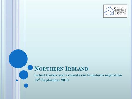 N ORTHERN I RELAND Latest trends and estimates in long-term migration 17 th September 2013.