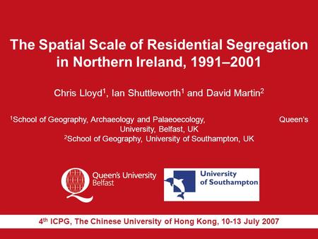 The Spatial Scale of Residential Segregation in Northern Ireland, 1991–2001 Chris Lloyd 1, Ian Shuttleworth 1 and David Martin 2 1 School of Geography,