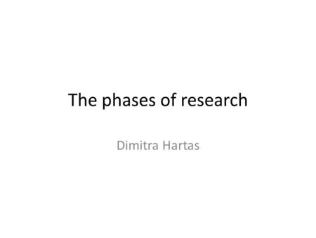 The phases of research Dimitra Hartas. The phases of research Identify a research topic Formulate the research questions (rationale) Review relevant studies.
