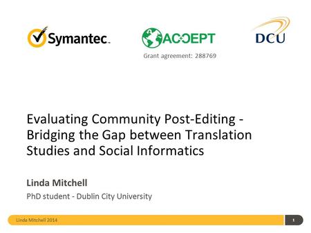 Linda Mitchell 2014 1 Evaluating Community Post-Editing - Bridging the Gap between Translation Studies and Social Informatics Linda Mitchell PhD student.