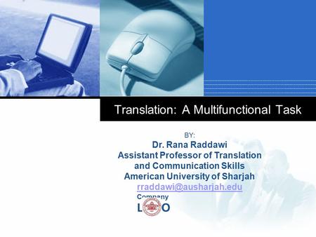 Company LOGO Translation: A Multifunctional Task BY: Dr. Rana Raddawi Assistant Professor of Translation and Communication Skills American University of.