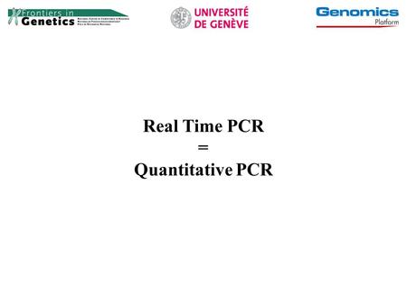 Real Time PCR = Quantitative PCR.