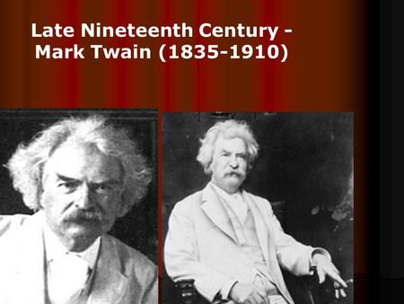 Late Nineteenth Century - Mark Twain ( )