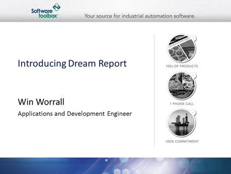 Introducing Dream Report Win Worrall Applications and Development Engineer.