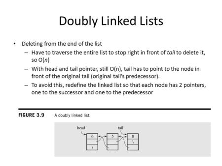 Doubly Linked Lists Deleting from the end of the list – Have to traverse the entire list to stop right in front of tail to delete it, so O(n) – With head.