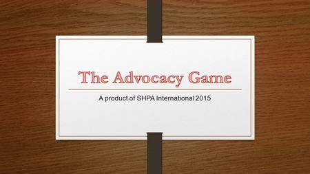 A product of SHPA International 2015. An improv game to help administrators, staff, residents and other advocates “make the case” before legislators,