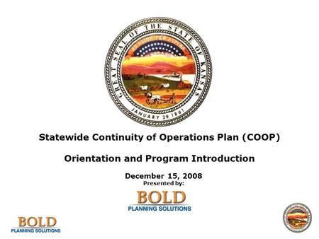 Statewide Continuity of Operations Plan (COOP) Orientation and Program Introduction December 15, 2008 Presented by: