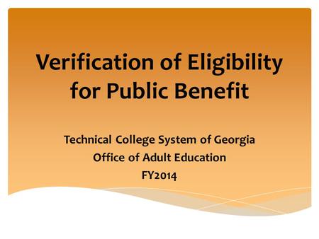 Verification of Eligibility for Public Benefit Technical College System of Georgia Office of Adult Education FY2014.
