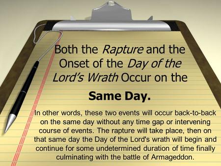 Both the Rapture and the Onset of the Day of the Lord’s Wrath Occur on the Same Day. In other words, these two events will occur back-to-back on the same.