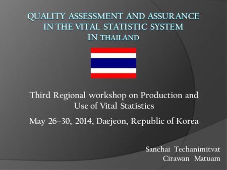 Sanchai Techanimitvat Cirawan Matuam Third Regional workshop on Production and Use of Vital Statistics May 26–30, 2014, Daejeon, Republic of Korea.