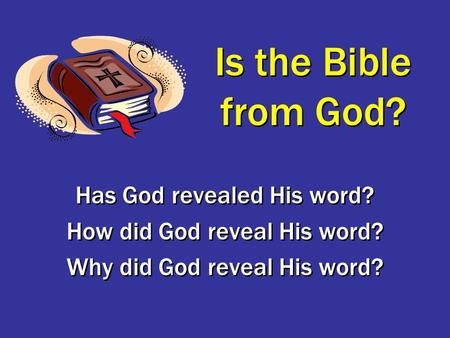 Is the Bible from God? Has God revealed His word? How did God reveal His word? Why did God reveal His word? Has God revealed His word? How did God reveal.