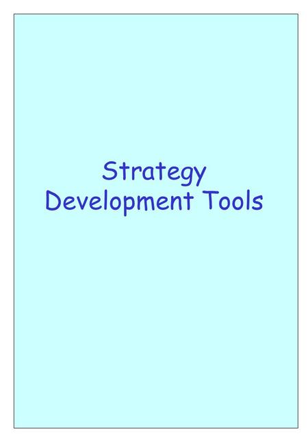 Strategy Development Tools. SCENARIOS GUIDING PRINCIPLES / POLICIES (Core Values of the Company) STRATEGIC GOALS (How we wish to relate to the environment)