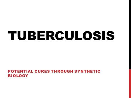 TUBERCULOSIS POTENTIAL CURES THROUGH SYNTHETIC BIOLOGY.