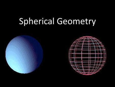 Spherical Geometry. The sole exception to this rule is one of the main characteristics of spherical geometry. Two points which are a maximal distance.