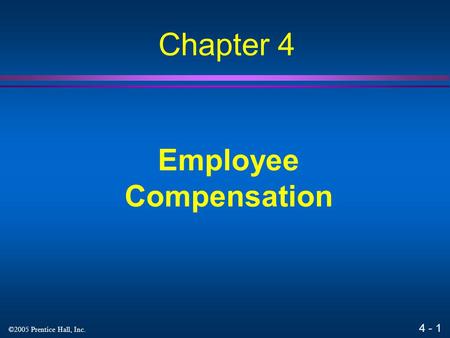 4 - 1 ©2005 Prentice Hall, Inc. Employee Compensation Chapter 4.