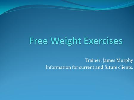 Trainer: James Murphy Information for current and future clients.
