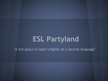 ESL Partyland A fun place to learn english as a second language