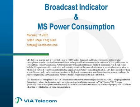 Broadcast Indicator & MS Power Consumption Manuary 11 2003 Stash Czaja, Feng Qian VIA Telecom grants a free, irrevocable license.