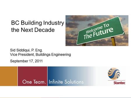 BC Building Industry in the Next Decade Sid Siddiqui, P. Eng. Vice President, Buildings Engineering September 17, 2011.