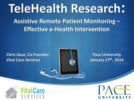 Chris Gaur, Co-Founder Vital Care Services TeleHealth Research : Assistive Remote Patient Monitoring – Effective e-Health Intervention Pace University.