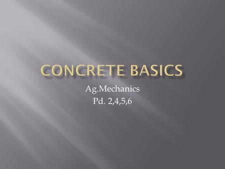 Ag.Mechanics Pd. 2,4,5,6.  Name what the two aggregates are in the cement mixture.  What 3 things make up the cement mixture.