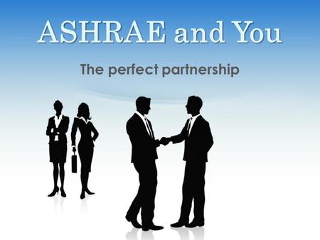 ASHRAE and You The perfect partnership. Who is ASHRAE? ≈54,000 members in more than 130 countries 176 chapters in 14 regions 31 member board – One director.