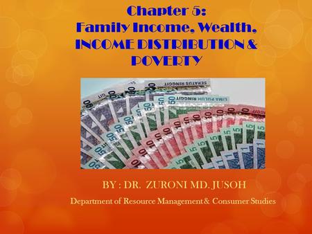 Chapter 5: Family Income, Wealth, INCOME DISTRIBUTION & POVERTY BY : DR. ZURONI MD. JUSOH Department of Resource Management & Consumer Studies.