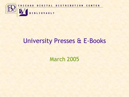 University Presses & E-Books March 2005. University Presses & E-Books  Goals  Concerns  Potential value of online book programs  Current involvement.