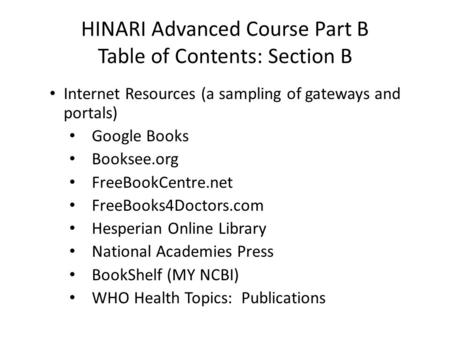 HINARI Advanced Course Part B Table of Contents: Section B Internet Resources (a sampling of gateways and portals) Google Books Booksee.org FreeBookCentre.net.
