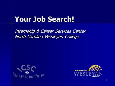 1 Your Job Search! Internship & Career Services Center North Carolina Wesleyan College.