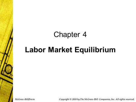 Chapter 4 Labor Market Equilibrium Copyright © 2010 by The McGraw-Hill Companies, Inc. All rights reserved. McGraw-Hill/Irwin.