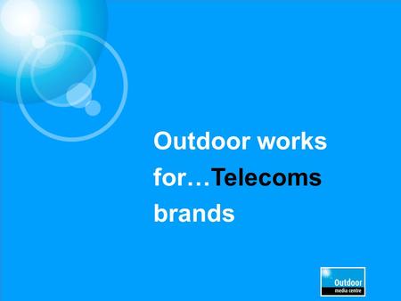 Outdoor works for…Telecoms brands. Source: TGI 2013/CBS Top Indexing Lifestyle statements (DA/TA) Heavy OOH Definitely / Tend to agree with…. “ I couldn’t.
