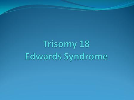 Trisomy 18 Edwards Syndrome