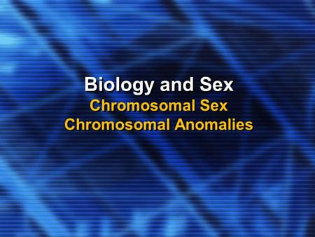 Biology and Sex Chromosomal Sex Chromosomal Anomalies.