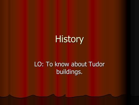 LO: To know about Tudor buildings.