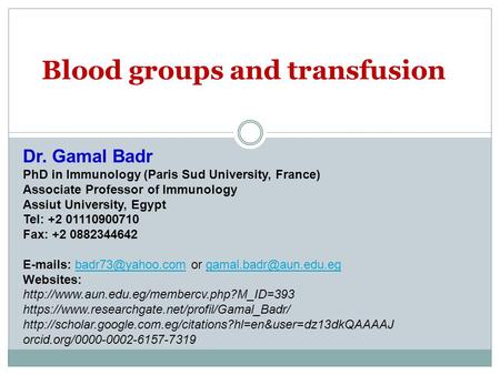 Blood groups and transfusion Dr. Gamal Badr PhD in Immunology (Paris Sud University, France) Associate Professor of Immunology Assiut University, Egypt.