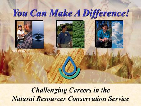 You Can Make A Difference! Challenging Careers in the Natural Resources Conservation Service.