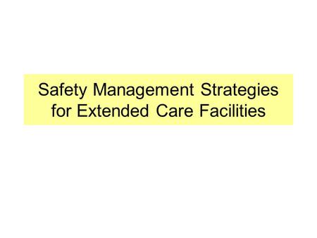 Safety Management Strategies for Extended Care Facilities.