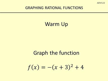 GRAPHING RATIONAL FUNCTIONS ADV122. GRAPHING RATIONAL FUNCTIONS ADV122 We have graphed several functions, now we are adding one more to the list! Graphing.
