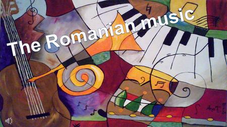 The Romanian music probably comes from Daci, an Indo-European people, by the Byzantines, Slavs and finally by the Turks. The first songs related to.