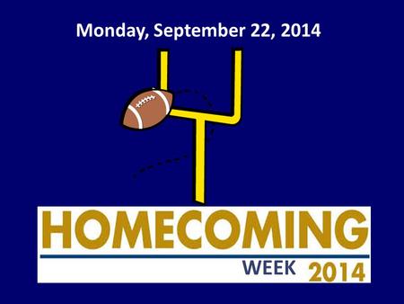 Monday, September 22, 2014 WEEK. Homecoming 2014 is here! Have you gotten your tickets? Tickets are $13 and on sale in Mrs. Houston’s room 404, the AP.