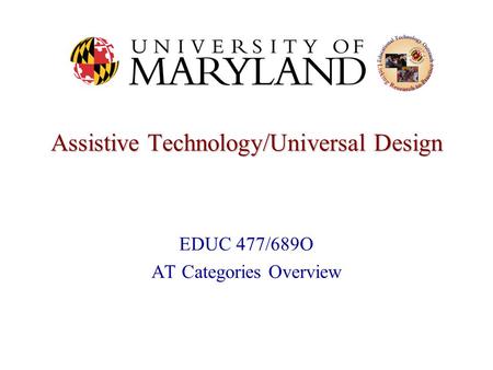 Assistive Technology/Universal Design EDUC 477/689O AT Categories Overview.