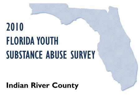 2010 FLORIDA YOUTH SUBSTANCE ABUSE SURVEY Indian River County.